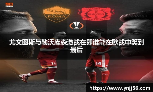 尤文图斯与勒沃库森激战在即谁能在欧战中笑到最后
