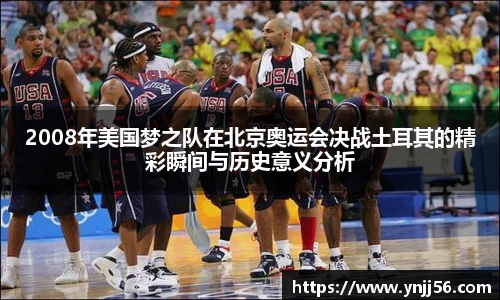 2008年美国梦之队在北京奥运会决战土耳其的精彩瞬间与历史意义分析